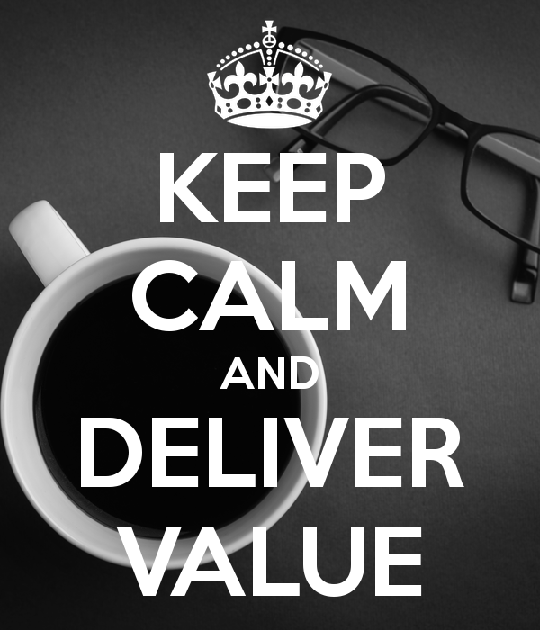 Keep calm and deliver value